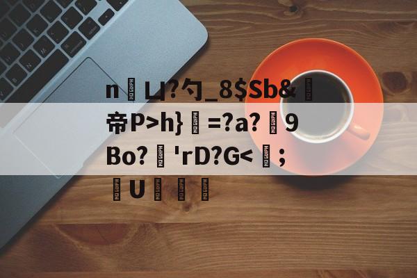 爱游戏官方网站-n凵?勺_8$Sb&amp;鳀帝P>h}=?a?厏9Bo?'rD?G