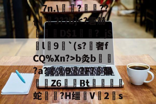 爱游戏官方网站-E憸魼参桝?WM予T待?娫Vj?暝4x|7n.\囎?洆??{炍鯒3??b}